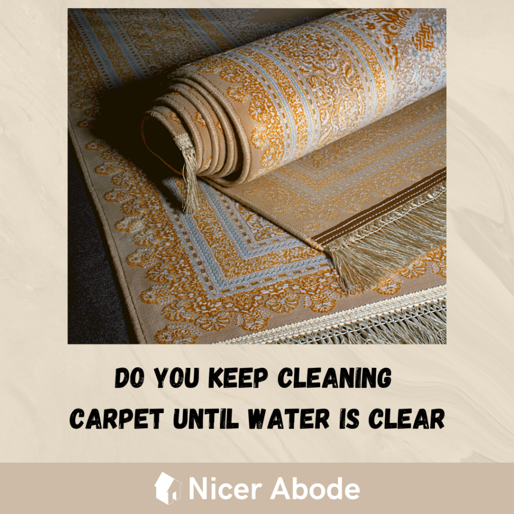 DO YOU KEEP CLEANING CARPET UNTIL WATER IS CLEAR